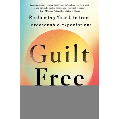 Guilt Free: Reclaiming Your Life from Unreasonable Expectations