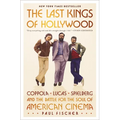 The Last Kings of Hollywood: Coppola, Lucas, Spielberg--And the Battle for the Soul of American Cinema