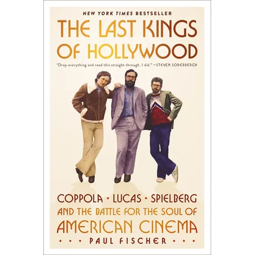The Last Kings of Hollywood: Coppola, Lucas, Spielberg--And the Battle for the Soul of American Cinema