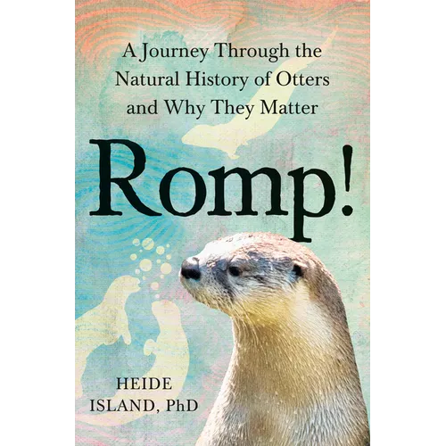 Romp!: A Journey Through the Natural History of Otters and Why They Matter