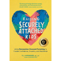 Raising Securely Attached Kids: Using Connection-Focused Parenting to Create Confidence, Empathy, and Resilience