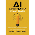 AI Literacy in Any Class: Preparing Students to Thrive in an AI Future in Any Grade Level or Content Area