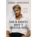 Your Roots Don't Define You: Transform Your Life. Create Your Comeback.