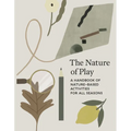 The Nature of Play: A Handbook of Nature-Based Activities for All Seasons