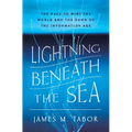 Lightning Beneath the Sea: The Race to Wire the World and the Dawn of the Information Age