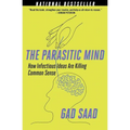 The Parasitic Mind: How Infectious Ideas Are Killing Common Sense