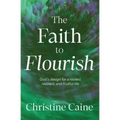 The Faith to Flourish: God's Design for a Rooted, Resilient, and Fruitful Life