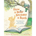 How a Bear Became a Book: The Collaboration That Created Winnie-The-Pooh