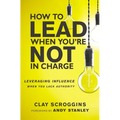 An How to Lead When You're Not in Charge: Leveraging Influence When You Lack Authority (Special)