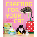 Crafting for Your Cat: 25 Playful Projects for You and Your Feline Friends