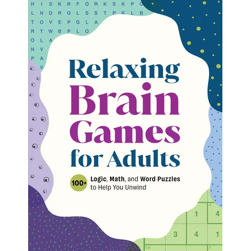 Relaxing Brain Games for Adults: 100+ Logic, Math, and Word Puzzles to Help You Unwind