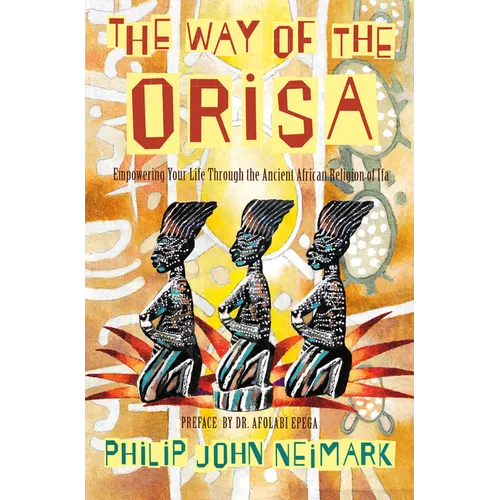 The Way of Orisa: Empowering Your Life Through the Ancient African Religion of Ifa