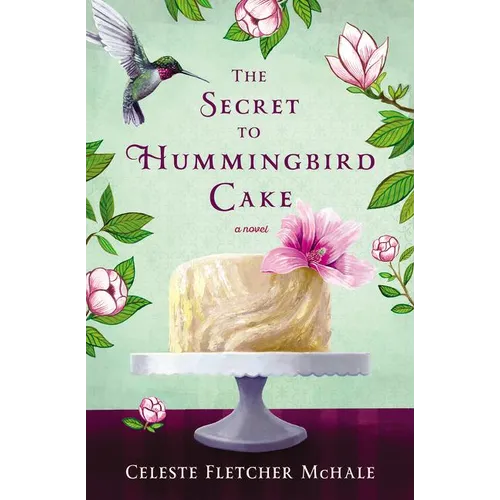 The Secret to Hummingbird Cake: A Novel of Strong Women and Even Stronger Friendships