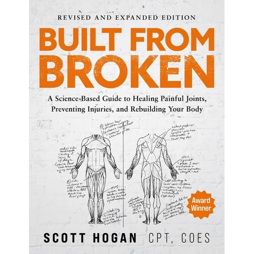 Built from Broken: A Science-Based Guide to Healing Painful Joints, Preventing Injuries, and Rebuilding Your Body