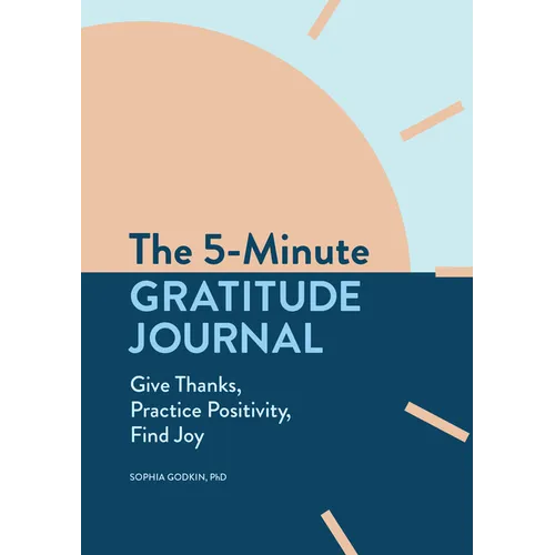 The 5-Minute Gratitude Journal: Give Thanks, Practice Positivity, Find Joy