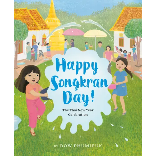 Happy Songkran Day!: The Thai New Year Celebration