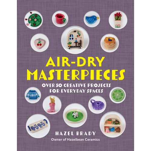 Air-Dry Masterpieces: Over 50 Creative Projects for Everyday Spaces