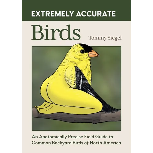 Extremely Accurate Birds: An Anatomically Precise Field Guide to Common Backyard Birds of North America