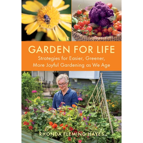 Garden for Life: Strategies for Easier, Greener, More Joyful Gardening as We Age