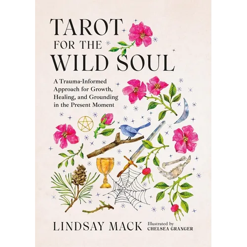 Tarot for the Wild Soul: A Trauma-Informed Approach for Growth, Healing, and Grounding in the Present Moment
