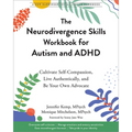 The Neurodivergence Skills Workbook for Autism and ADHD: Cultivate Self-Compassion, Live Authentically, and Be Your Own Advocate
