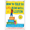 How to Talk So Little Kids Will Listen: A Survival Guide to Life with Children Ages 2-7