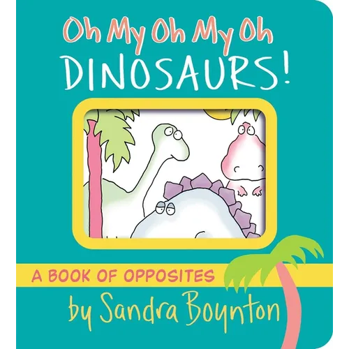 Oh My Oh My Oh Dinosaurs!: A Book of Opposites