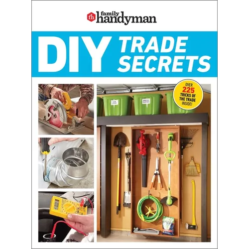 Family Handyman DIY Trade Secrets: Expert Advice Behind the Repairs Every Homeowner Should Know