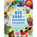 The Big Book of Beginner Amigurumi: 60 Easy Projects for Charming Crochet Creations