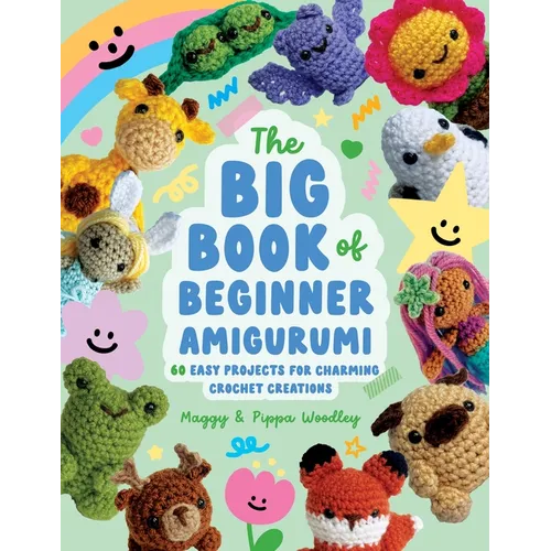 The Big Book of Beginner Amigurumi: 60 Easy Projects for Charming Crochet Creations
