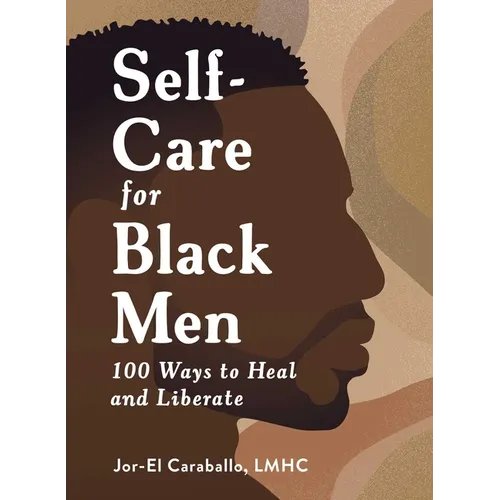Self-Care for Black Men: 100 Ways to Heal and Liberate