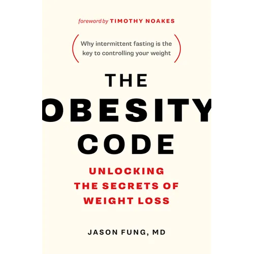 The Obesity Code: Unlocking the Secrets of Weight Loss (Why Intermittent Fasting Is the Key to Controlling Your Weight)