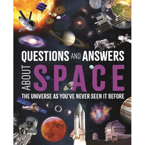 Questions and Answers about Space: The Universe as You've Never Seen It Before