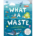 What a Waste: Trash, Recycling, and Protecting Our Planet