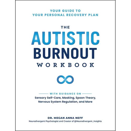 The Autistic Burnout Workbook: Your Guide to Your Personal Recovery Plan
