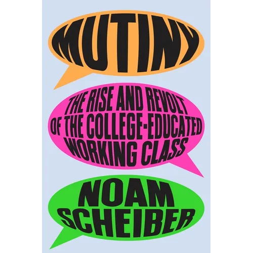 Mutiny: The Rise and Revolt of the College-Educated Working Class