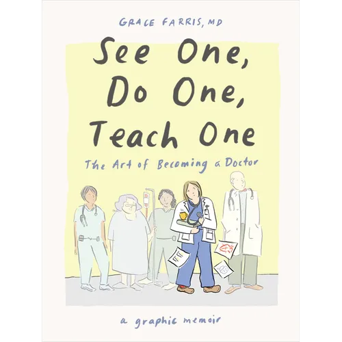 See One, Do One, Teach One: The Art of Becoming a Doctor: A Graphic Memoir