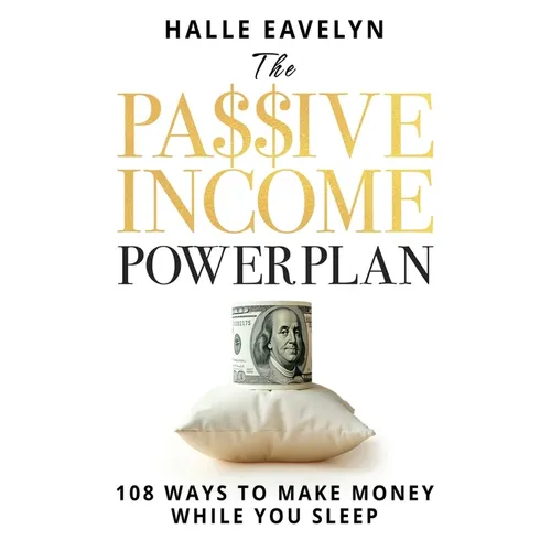 The Passive Income Power Plan: 108 Ways to Make Money While You Sleep
