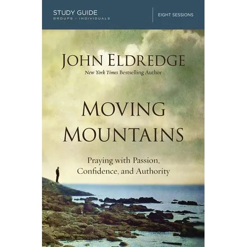 The Moving Mountains: Praying with Passion, Confidence, and Authority (Study Guide)