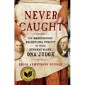 Never Caught: The Washingtons' Relentless Pursuit of Their Runaway Slave, Ona Judge