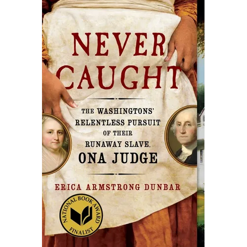 Never Caught: The Washingtons' Relentless Pursuit of Their Runaway Slave, Ona Judge