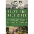 Brave the Wild River: The Untold Story of Two Women Who Mapped the Botany of the Grand Canyon