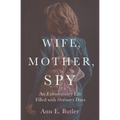 Wife, Mother, Spy - An Extraordinary Life Filled with Ordinary Days