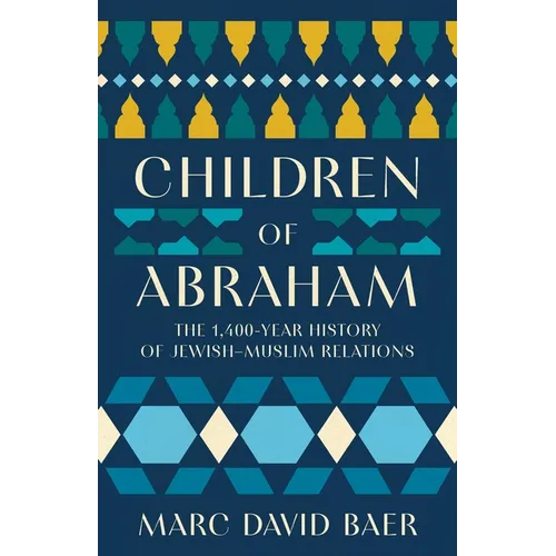 Children of Abraham: The 1,400-Year History of Jewish-Muslim Relations
