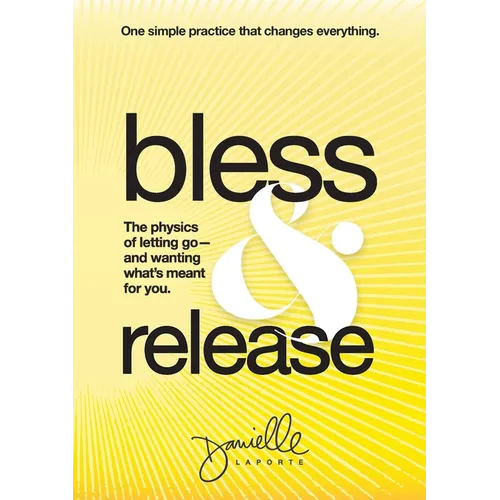 Bless & Release: The physics of letting go-and wanting what's meant for you.