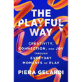 The Playful Way: Creativity, Connection, and Joy Through Everyday Moments of Play