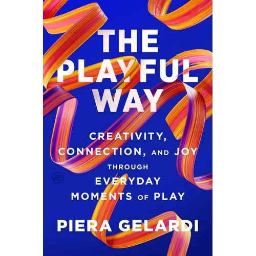 The Playful Way: Creativity, Connection, and Joy Through Everyday Moments of Play