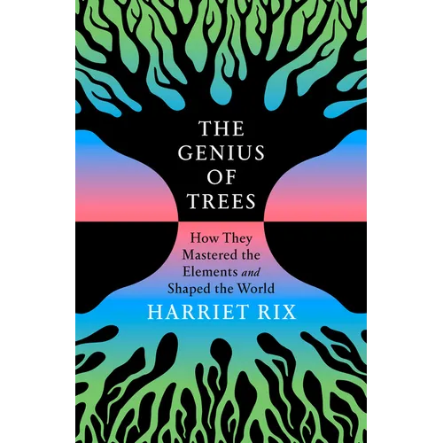 The Genius of Trees: How They Mastered the Elements and Shaped the World