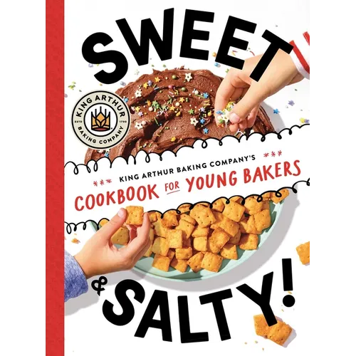Sweet & Salty!: King Arthur Baking Company's Cookbook for Young Bakers