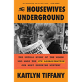 The Housewives Underground: The Untold Story of the Women Who Made the JFK Assassination Our Most Enduring Mystery